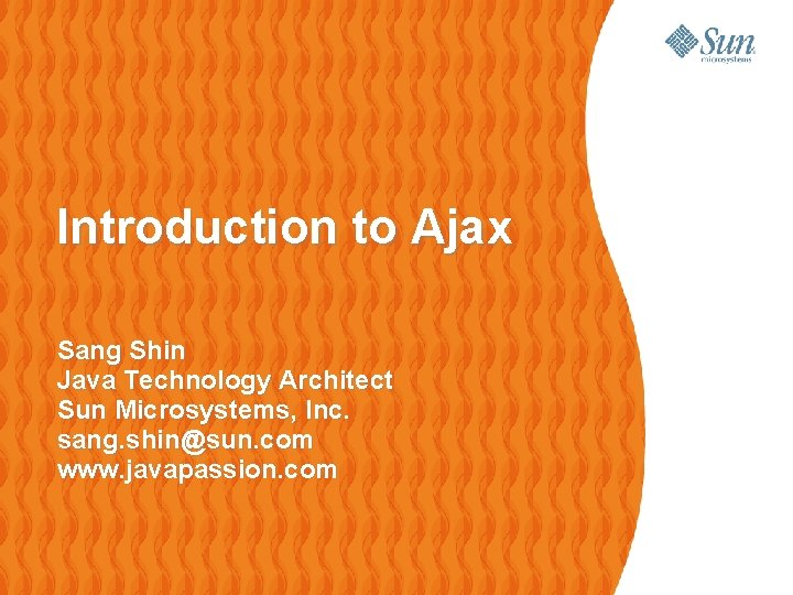 Introduction to Ajax Sang Shin Java Technology Architect Sun Microsystems, Inc. sang. shin@sun. com