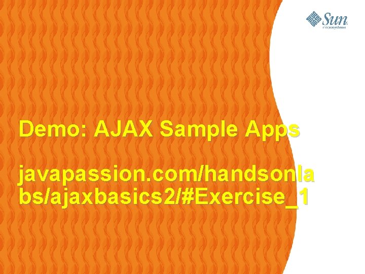 Demo: AJAX Sample Apps javapassion. com/handsonla bs/ajaxbasics 2/#Exercise_1 