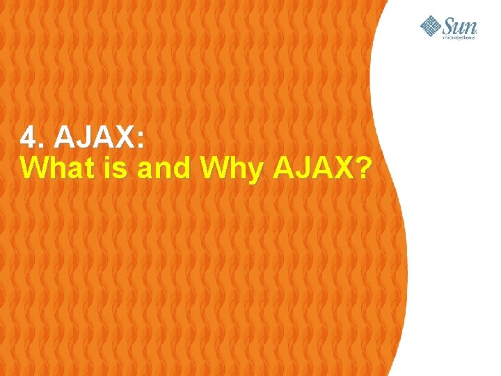 4. AJAX: What is and Why AJAX? 