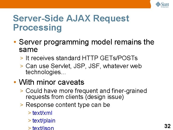 Server-Side AJAX Request Processing • Server programming model remains the same > It receives