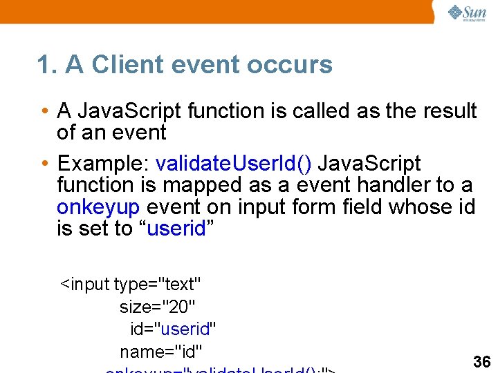 1. A Client event occurs • A Java. Script function is called as the