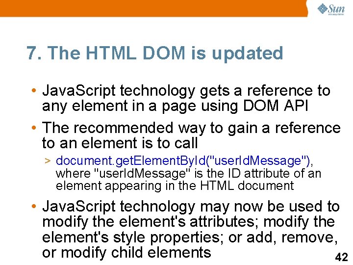 7. The HTML DOM is updated • Java. Script technology gets a reference to