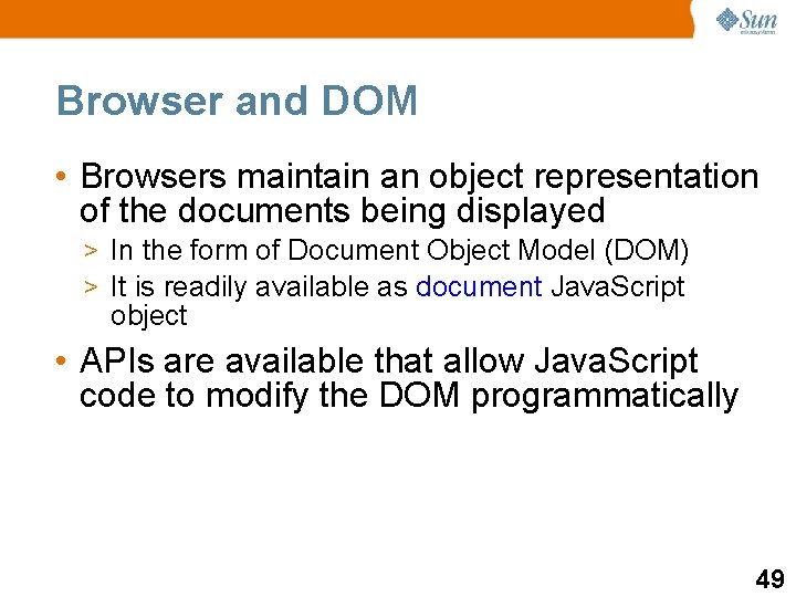 Browser and DOM • Browsers maintain an object representation of the documents being displayed