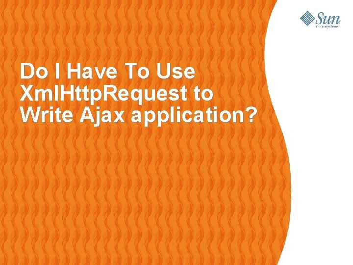 Do I Have To Use Xml. Http. Request to Write Ajax application? 