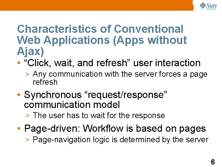 Characteristics of Conventional Web Applications (Apps without Ajax) • “Click, wait, and refresh” user