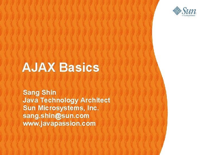 AJAX Basics Sang Shin Java Technology Architect Sun Microsystems, Inc. sang. shin@sun. com www.