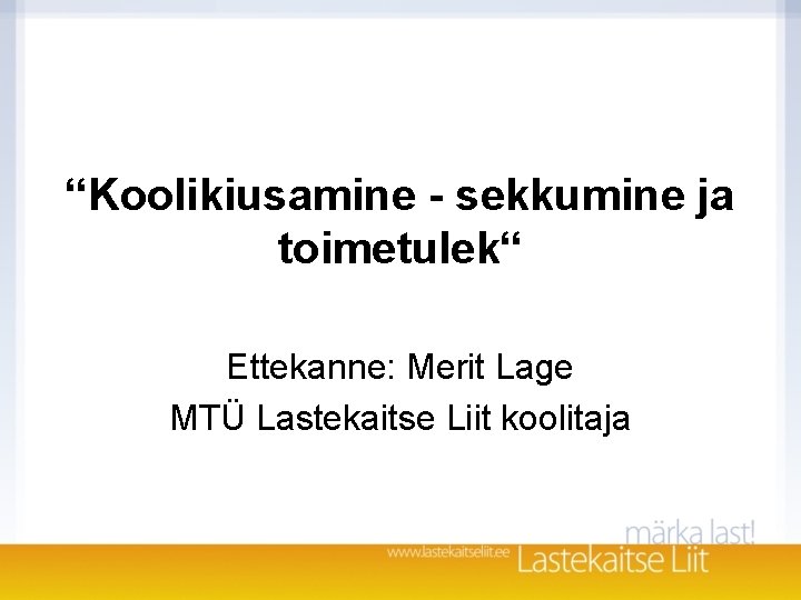 “Koolikiusamine - sekkumine ja toimetulek“ Ettekanne: Merit Lage MTÜ Lastekaitse Liit koolitaja “Koolikiusamine - sekkumine ja toimetulek“ Ettekanne: Merit Lage MTÜ Lastekaitse Liit koolitaja