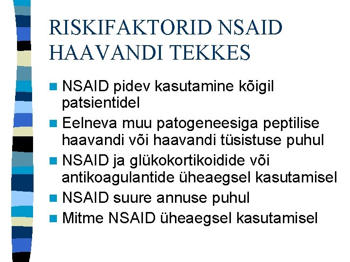 RISKIFAKTORID NSAID HAAVANDI TEKKES n NSAID pidev kasutamine kõigil patsientidel n Eelneva muu patogeneesiga