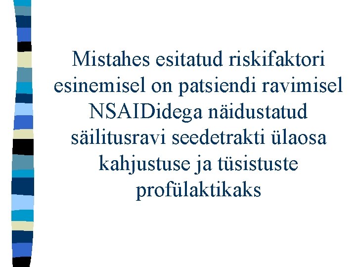 Mistahes esitatud riskifaktori esinemisel on patsiendi ravimisel NSAIDidega näidustatud säilitusravi seedetrakti ülaosa kahjustuse ja