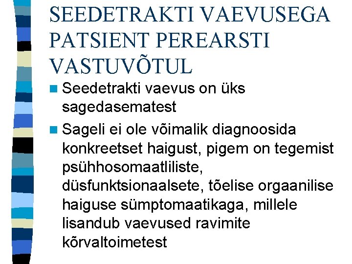 SEEDETRAKTI VAEVUSEGA PATSIENT PEREARSTI VASTUVÕTUL n Seedetrakti vaevus on üks sagedasematest n Sageli ei