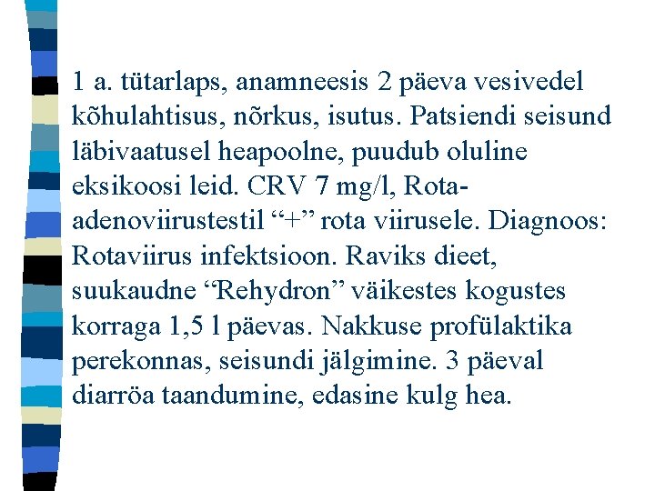 1 a. tütarlaps, anamneesis 2 päeva vesivedel kõhulahtisus, nõrkus, isutus. Patsiendi seisund läbivaatusel heapoolne,