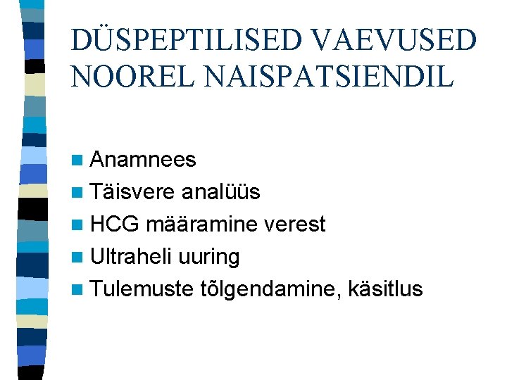 DÜSPEPTILISED VAEVUSED NOOREL NAISPATSIENDIL n Anamnees n Täisvere analüüs n HCG määramine verest n