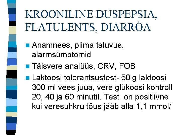 KROONILINE DÜSPEPSIA, FLATULENTS, DIARRÖA n Anamnees, piima taluvus, alarmsümptomid n Täisvere analüüs, CRV, FOB