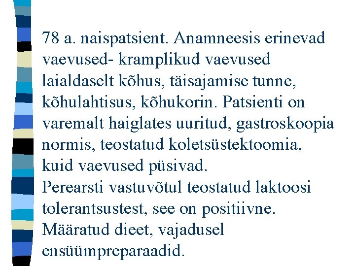 78 a. naispatsient. Anamneesis erinevad vaevused- kramplikud vaevused laialdaselt kõhus, täisajamise tunne, kõhulahtisus, kõhukorin.