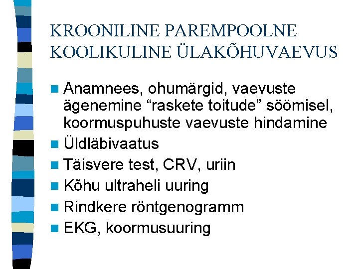 KROONILINE PAREMPOOLNE KOOLIKULINE ÜLAKÕHUVAEVUS n Anamnees, ohumärgid, vaevuste ägenemine “raskete toitude” söömisel, koormuspuhuste vaevuste