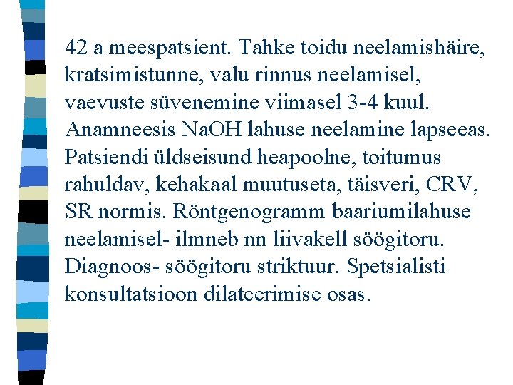 42 a meespatsient. Tahke toidu neelamishäire, kratsimistunne, valu rinnus neelamisel, vaevuste süvenemine viimasel 3