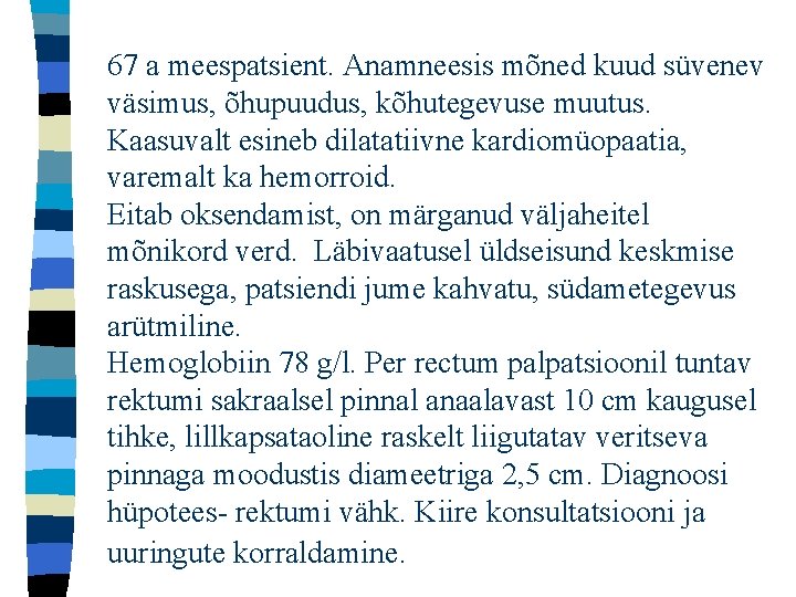 67 a meespatsient. Anamneesis mõned kuud süvenev väsimus, õhupuudus, kõhutegevuse muutus. Kaasuvalt esineb dilatatiivne