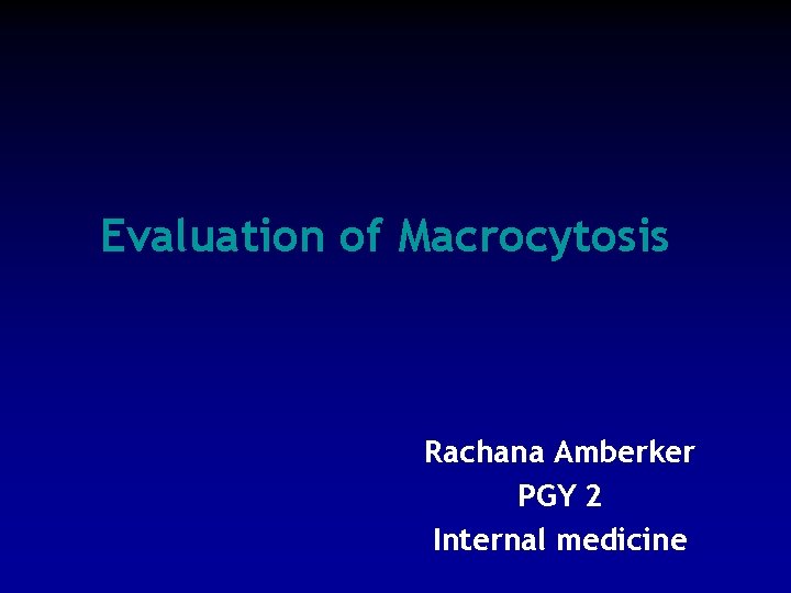 Evaluation of Macrocytosis Rachana Amberker PGY 2 Internal medicine 