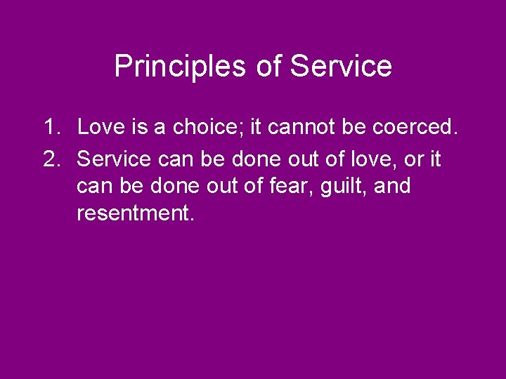 Principles of Service 1. Love is a choice; it cannot be coerced. 2. Service