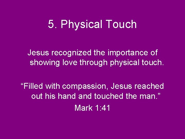 5. Physical Touch Jesus recognized the importance of showing love through physical touch. “Filled