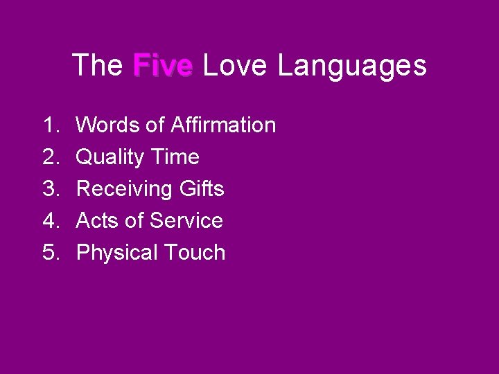 The Five Love Languages 1. 2. 3. 4. 5. Words of Affirmation Quality Time