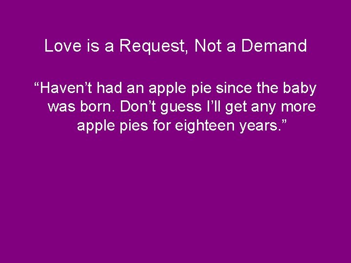 Love is a Request, Not a Demand “Haven’t had an apple pie since the