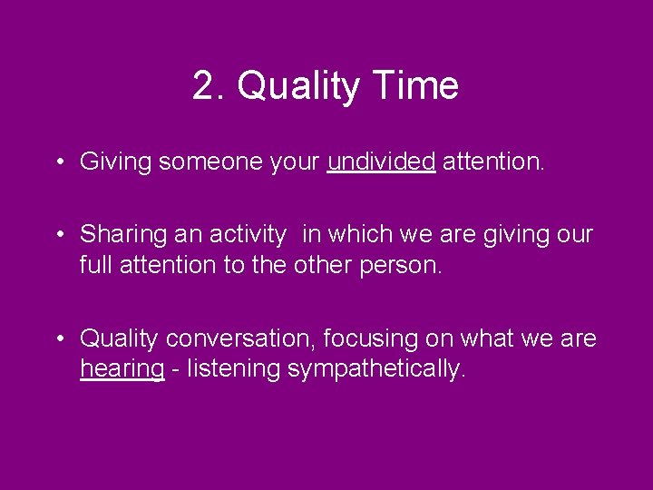 2. Quality Time • Giving someone your undivided attention. • Sharing an activity in