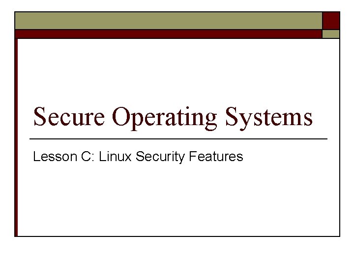 Secure Operating Systems Lesson C: Linux Security Features 