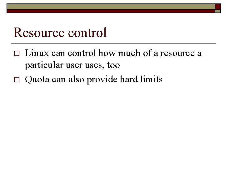 Resource control o o Linux can control how much of a resource a particular