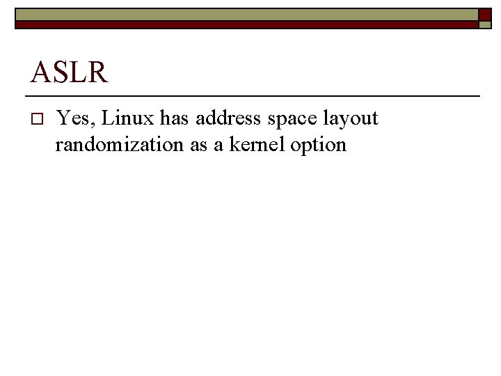 ASLR o Yes, Linux has address space layout randomization as a kernel option 