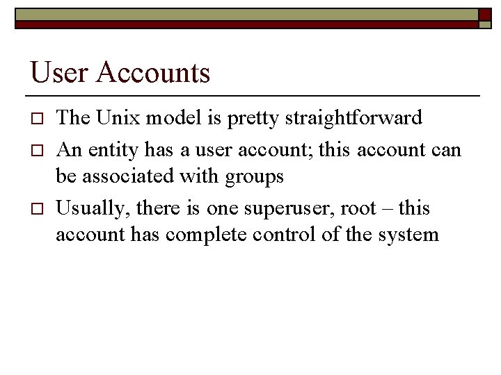 User Accounts o o o The Unix model is pretty straightforward An entity has