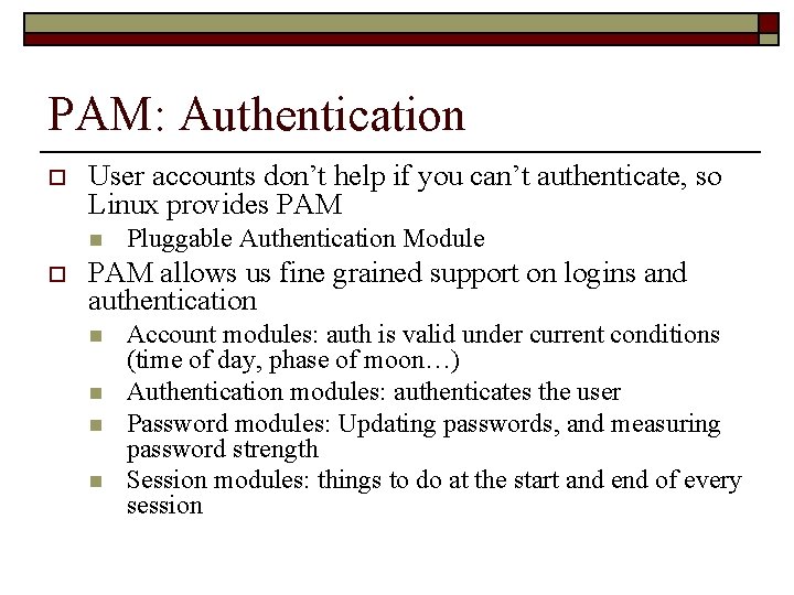 PAM: Authentication o User accounts don’t help if you can’t authenticate, so Linux provides