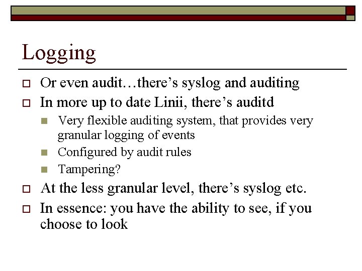 Logging o o Or even audit…there’s syslog and auditing In more up to date