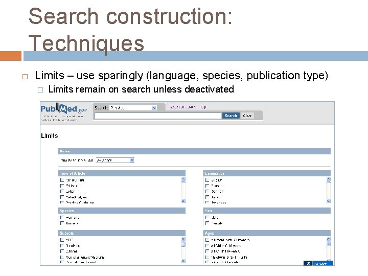 Search construction: Techniques Limits – use sparingly (language, species, publication type) � Limits remain