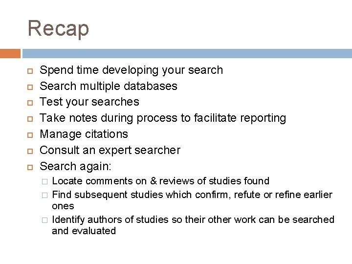 Recap Spend time developing your search Search multiple databases Test your searches Take notes