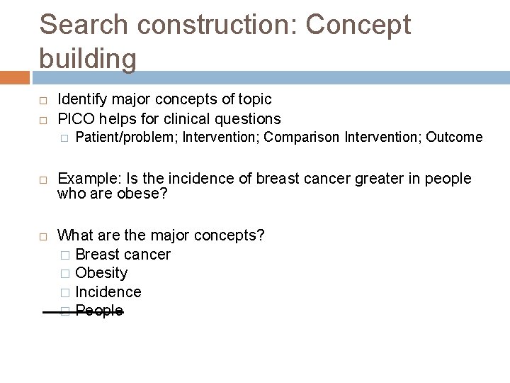 Search construction: Concept building Identify major concepts of topic PICO helps for clinical questions
