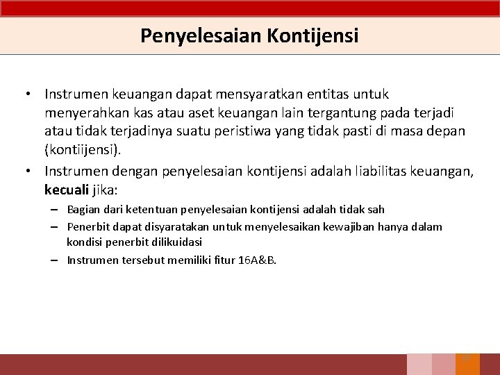 Penyelesaian Kontijensi • Instrumen keuangan dapat mensyaratkan entitas untuk menyerahkan kas atau aset keuangan