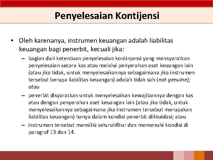 Penyelesaian Kontijensi • Oleh karenanya, instrumen keuangan adalah liabilitas keuangan bagi penerbit, kecuali jika: