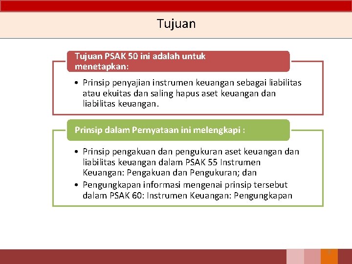 Tujuan PSAK 50 ini adalah untuk menetapkan: • Prinsip penyajian instrumen keuangan sebagai liabilitas