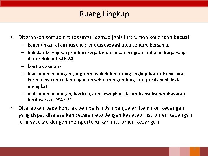 Ruang Lingkup • Diterapkan semua entitas untuk semua jenis instrumen keuangan kecuali – kepentingan