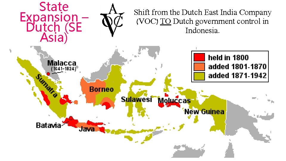 State Expansion – Dutch (SE Asia) Shift from the Dutch East India Company (VOC)