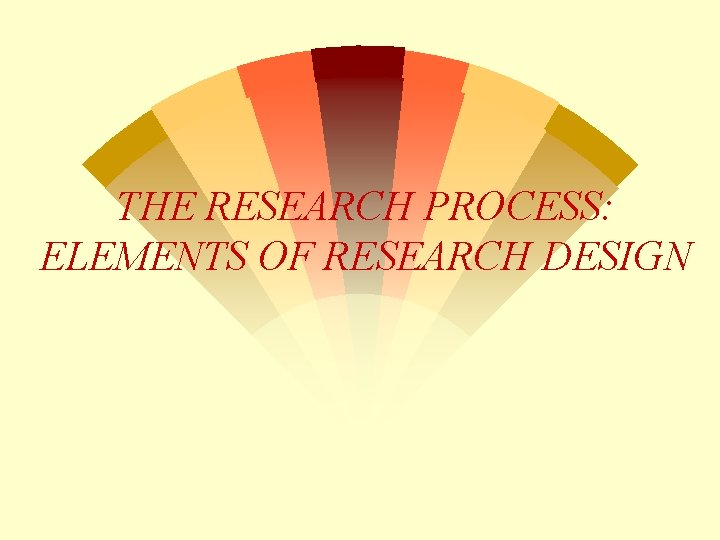 THE RESEARCH PROCESS: ELEMENTS OF RESEARCH DESIGN 