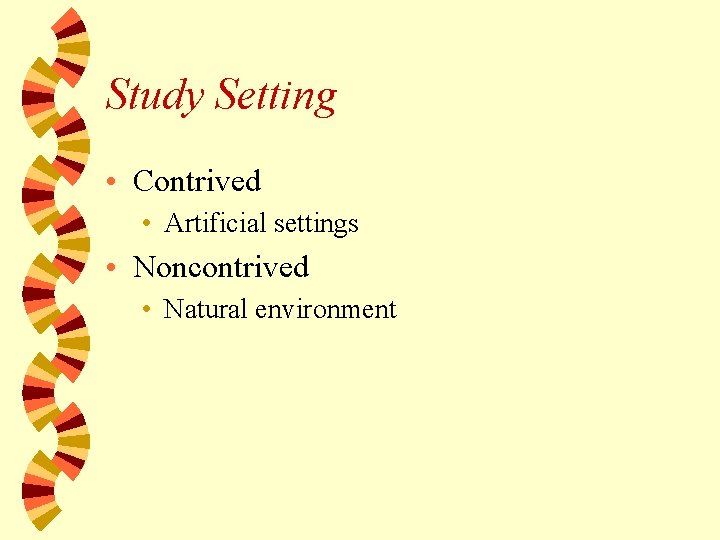 Study Setting • Contrived • Artificial settings • Noncontrived • Natural environment 