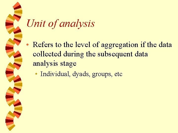 Unit of analysis • Refers to the level of aggregation if the data collected