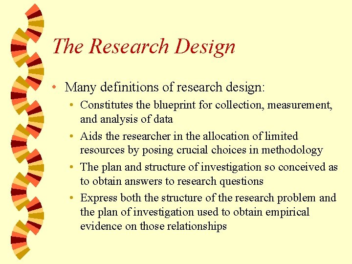 The Research Design • Many definitions of research design: • Constitutes the blueprint for