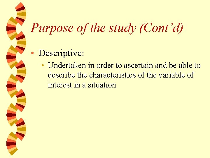 Purpose of the study (Cont’d) • Descriptive: • Undertaken in order to ascertain and