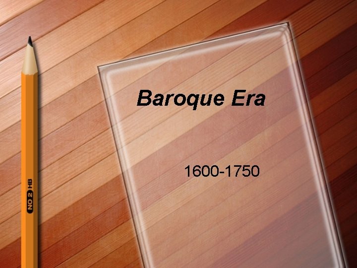 Baroque Era 1600 -1750 