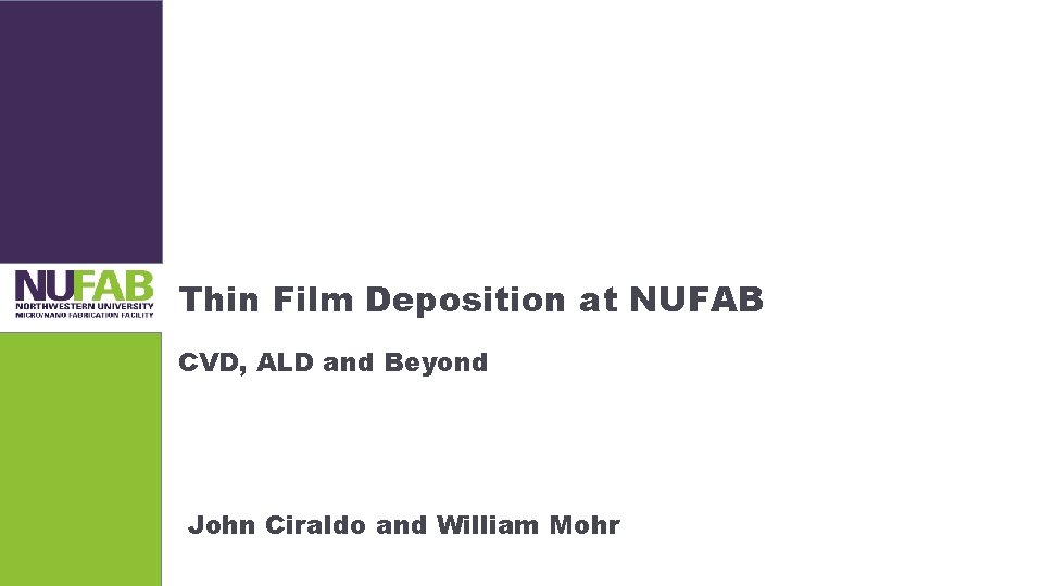 Thin Film Deposition at NUFAB CVD, ALD and Beyond John Ciraldo and William Mohr