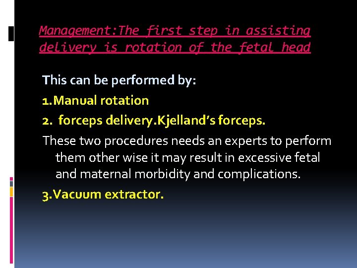 Management: The first step in assisting delivery is rotation of the fetal head This