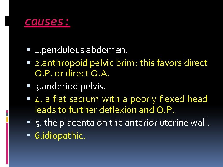 causes: 1. pendulous abdomen. 2. anthropoid pelvic brim: this favors direct O. P. or